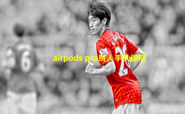 airpods pro别人手机弹框